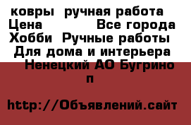 ковры  ручная работа › Цена ­ 2 500 - Все города Хобби. Ручные работы » Для дома и интерьера   . Ненецкий АО,Бугрино п.